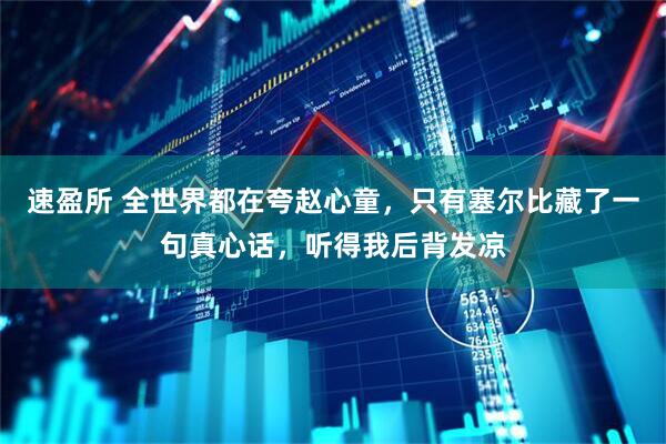 速盈所 全世界都在夸赵心童，只有塞尔比藏了一句真心话，听得我后背发凉