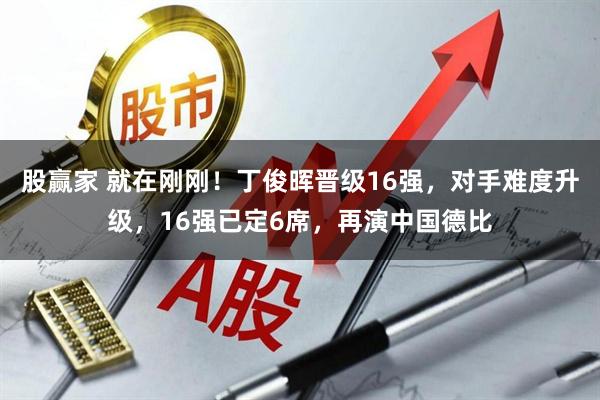 股赢家 就在刚刚！丁俊晖晋级16强，对手难度升级，16强已定6席，再演中国德比